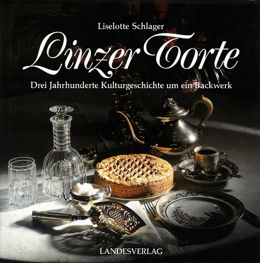 Linzer Torte: Drei Jahrhunderte Kulturgeschichte um ein Backwerk Liselotte Schlager